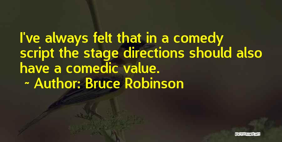 Bruce Robinson Quotes: I've Always Felt That In A Comedy Script The Stage Directions Should Also Have A Comedic Value.