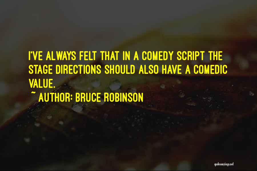 Bruce Robinson Quotes: I've Always Felt That In A Comedy Script The Stage Directions Should Also Have A Comedic Value.