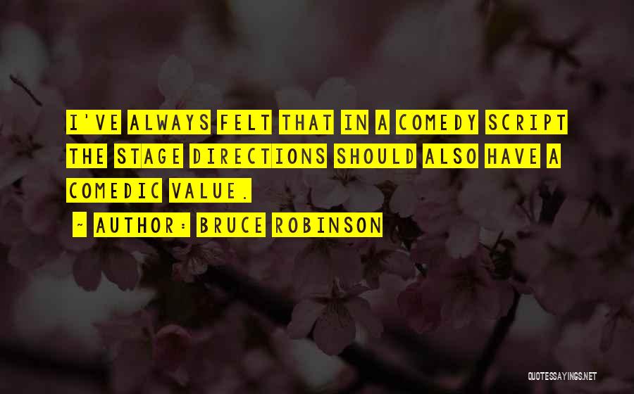 Bruce Robinson Quotes: I've Always Felt That In A Comedy Script The Stage Directions Should Also Have A Comedic Value.