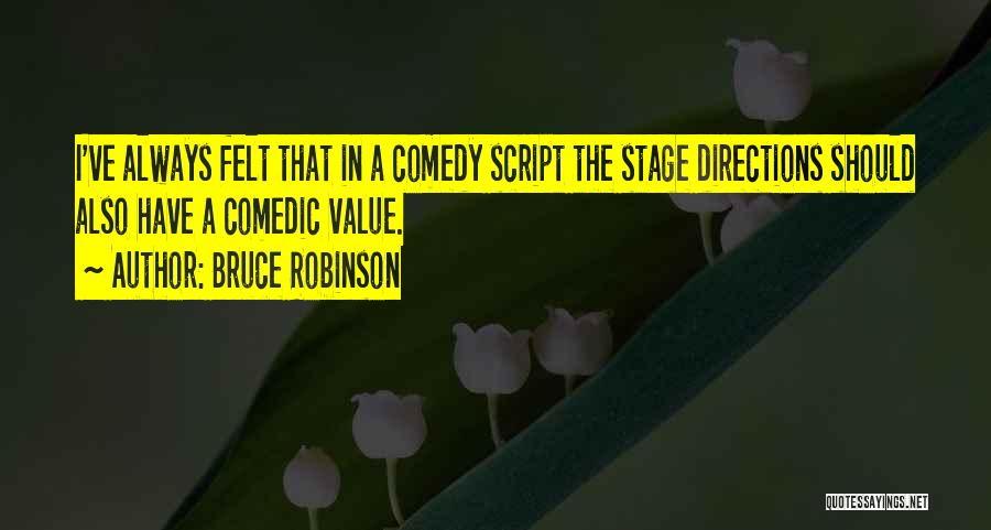 Bruce Robinson Quotes: I've Always Felt That In A Comedy Script The Stage Directions Should Also Have A Comedic Value.