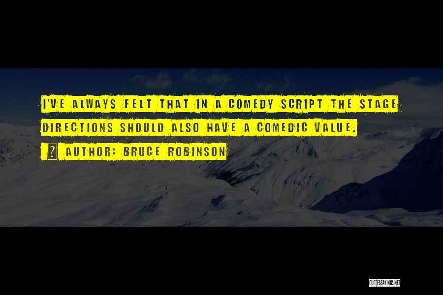 Bruce Robinson Quotes: I've Always Felt That In A Comedy Script The Stage Directions Should Also Have A Comedic Value.