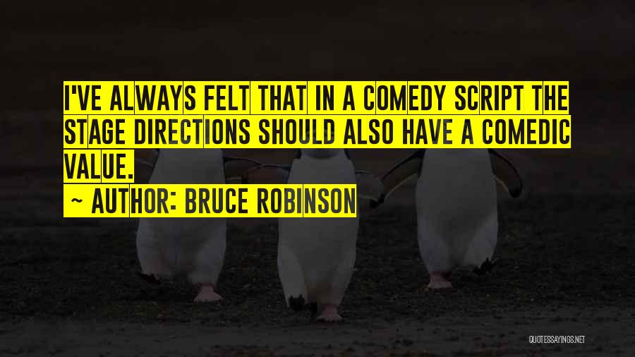 Bruce Robinson Quotes: I've Always Felt That In A Comedy Script The Stage Directions Should Also Have A Comedic Value.