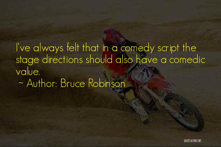 Bruce Robinson Quotes: I've Always Felt That In A Comedy Script The Stage Directions Should Also Have A Comedic Value.