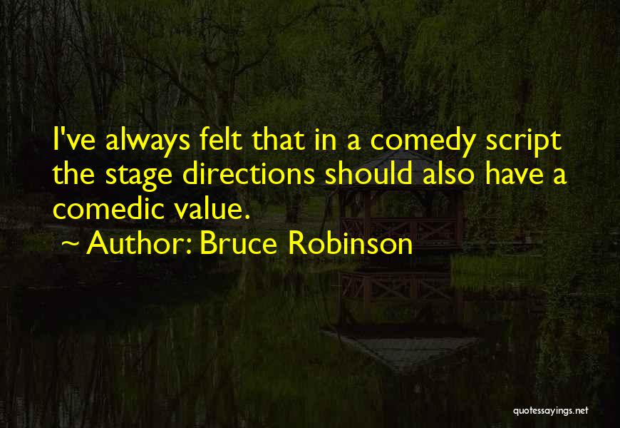 Bruce Robinson Quotes: I've Always Felt That In A Comedy Script The Stage Directions Should Also Have A Comedic Value.