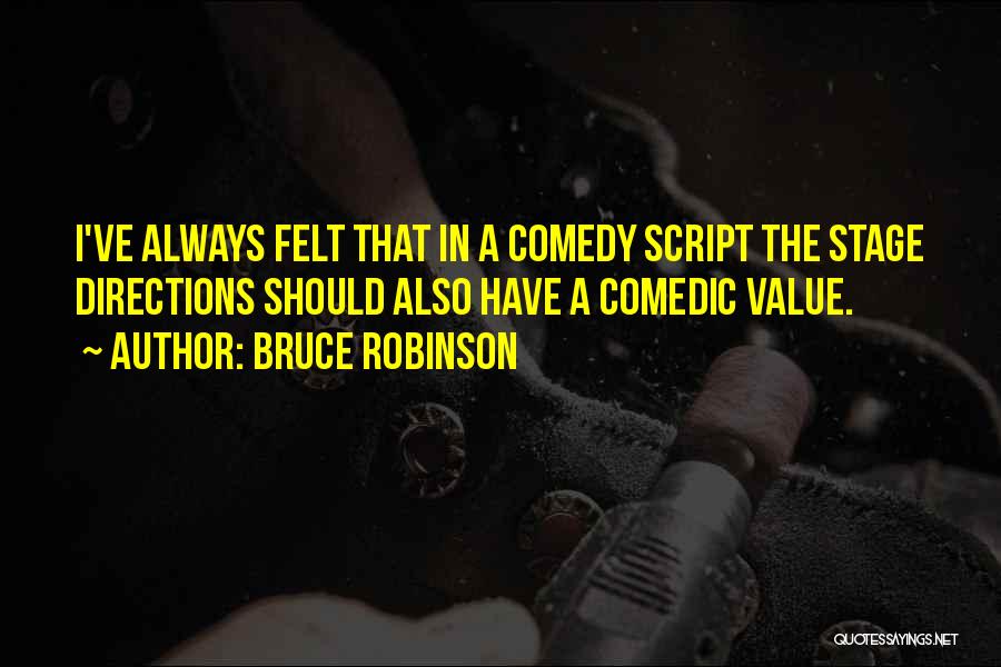 Bruce Robinson Quotes: I've Always Felt That In A Comedy Script The Stage Directions Should Also Have A Comedic Value.