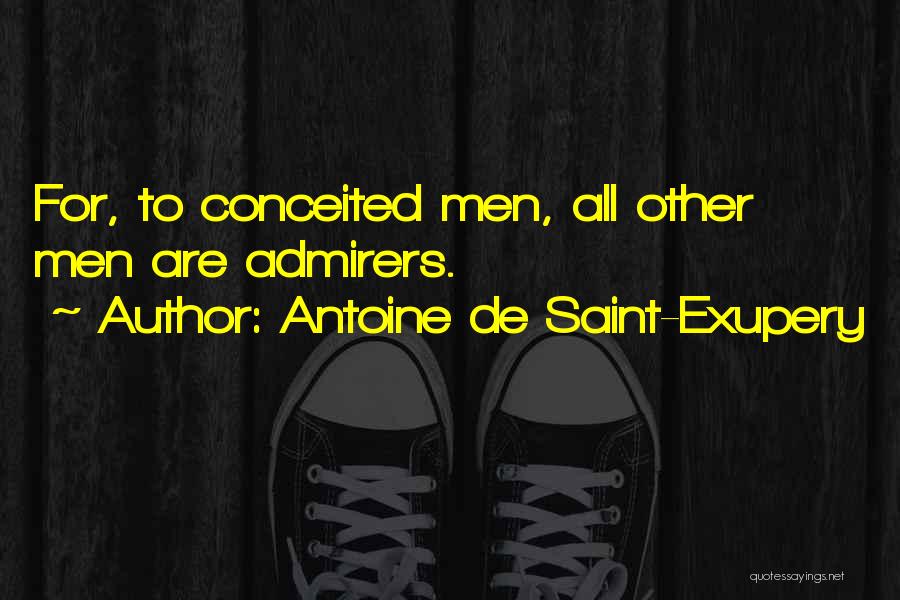 Antoine De Saint-Exupery Quotes: For, To Conceited Men, All Other Men Are Admirers.