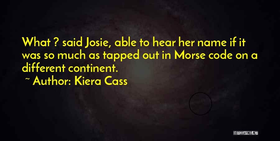 Kiera Cass Quotes: What ? Said Josie, Able To Hear Her Name If It Was So Much As Tapped Out In Morse Code