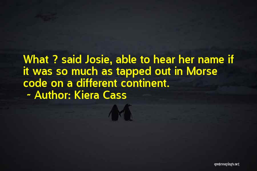 Kiera Cass Quotes: What ? Said Josie, Able To Hear Her Name If It Was So Much As Tapped Out In Morse Code