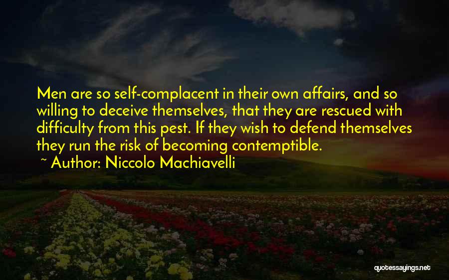 Niccolo Machiavelli Quotes: Men Are So Self-complacent In Their Own Affairs, And So Willing To Deceive Themselves, That They Are Rescued With Difficulty