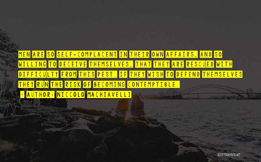 Niccolo Machiavelli Quotes: Men Are So Self-complacent In Their Own Affairs, And So Willing To Deceive Themselves, That They Are Rescued With Difficulty