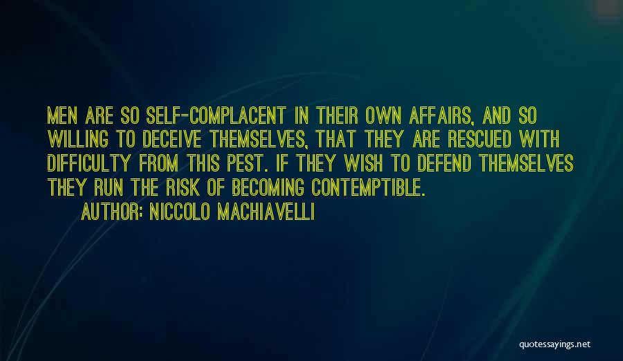 Niccolo Machiavelli Quotes: Men Are So Self-complacent In Their Own Affairs, And So Willing To Deceive Themselves, That They Are Rescued With Difficulty