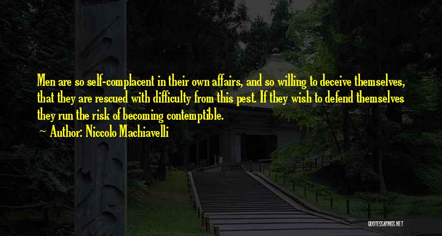 Niccolo Machiavelli Quotes: Men Are So Self-complacent In Their Own Affairs, And So Willing To Deceive Themselves, That They Are Rescued With Difficulty