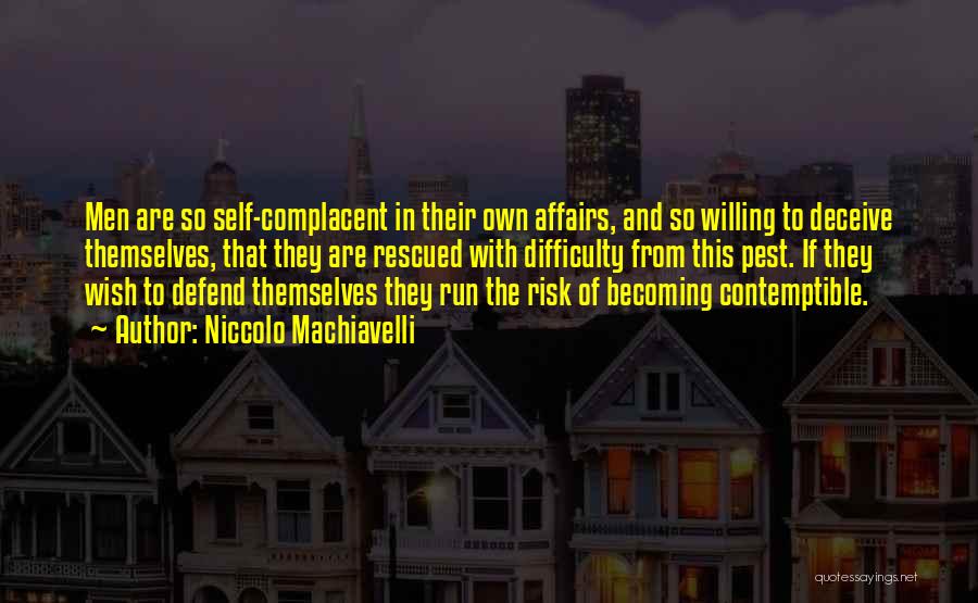 Niccolo Machiavelli Quotes: Men Are So Self-complacent In Their Own Affairs, And So Willing To Deceive Themselves, That They Are Rescued With Difficulty