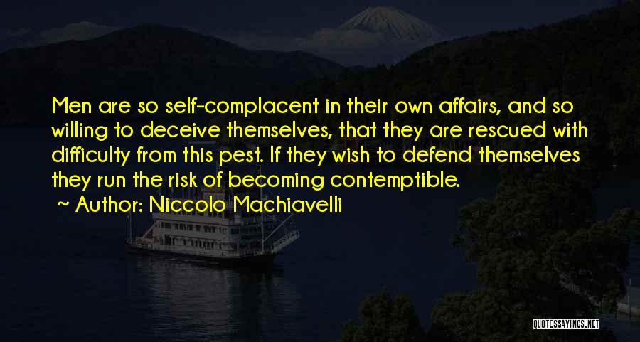 Niccolo Machiavelli Quotes: Men Are So Self-complacent In Their Own Affairs, And So Willing To Deceive Themselves, That They Are Rescued With Difficulty