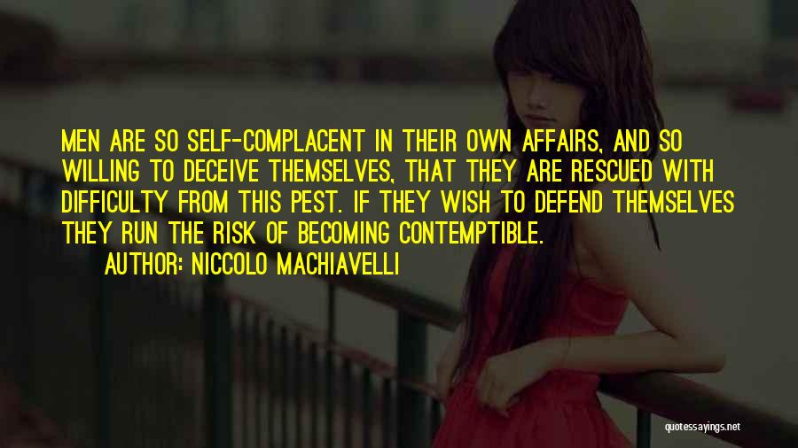 Niccolo Machiavelli Quotes: Men Are So Self-complacent In Their Own Affairs, And So Willing To Deceive Themselves, That They Are Rescued With Difficulty