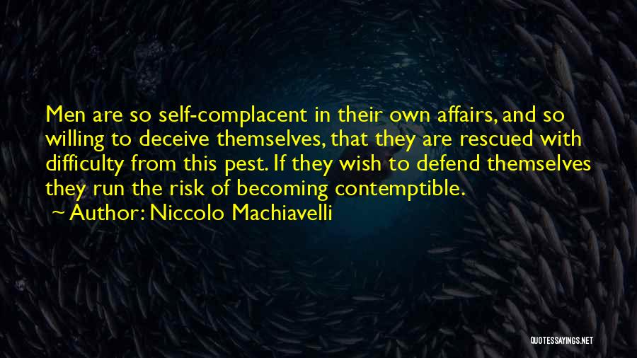 Niccolo Machiavelli Quotes: Men Are So Self-complacent In Their Own Affairs, And So Willing To Deceive Themselves, That They Are Rescued With Difficulty