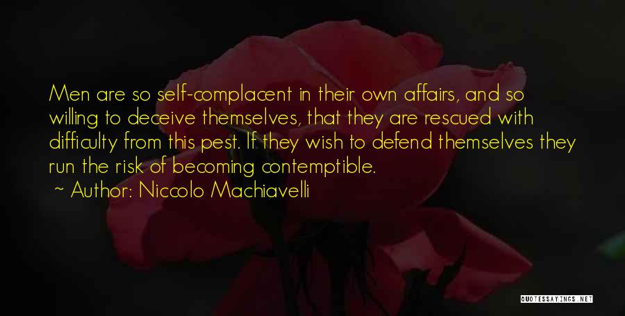 Niccolo Machiavelli Quotes: Men Are So Self-complacent In Their Own Affairs, And So Willing To Deceive Themselves, That They Are Rescued With Difficulty