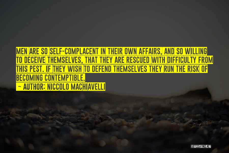 Niccolo Machiavelli Quotes: Men Are So Self-complacent In Their Own Affairs, And So Willing To Deceive Themselves, That They Are Rescued With Difficulty