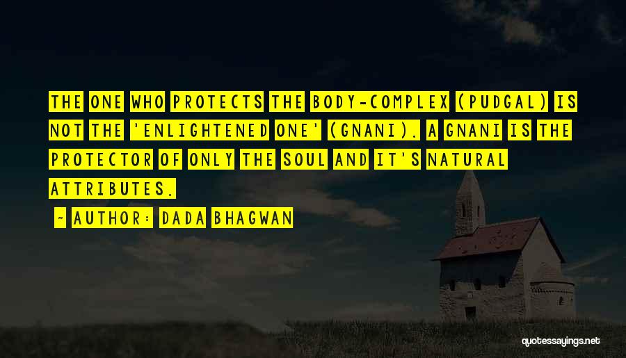 Dada Bhagwan Quotes: The One Who Protects The Body-complex (pudgal) Is Not The 'enlightened One' (gnani). A Gnani Is The Protector Of Only