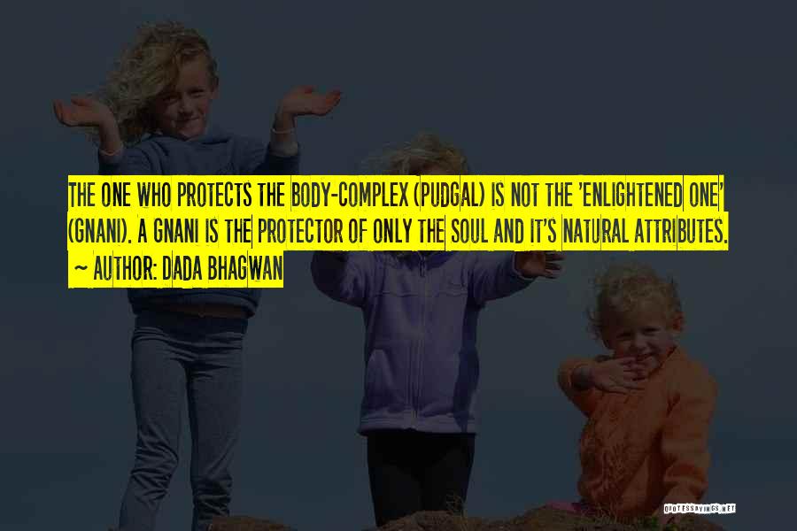 Dada Bhagwan Quotes: The One Who Protects The Body-complex (pudgal) Is Not The 'enlightened One' (gnani). A Gnani Is The Protector Of Only