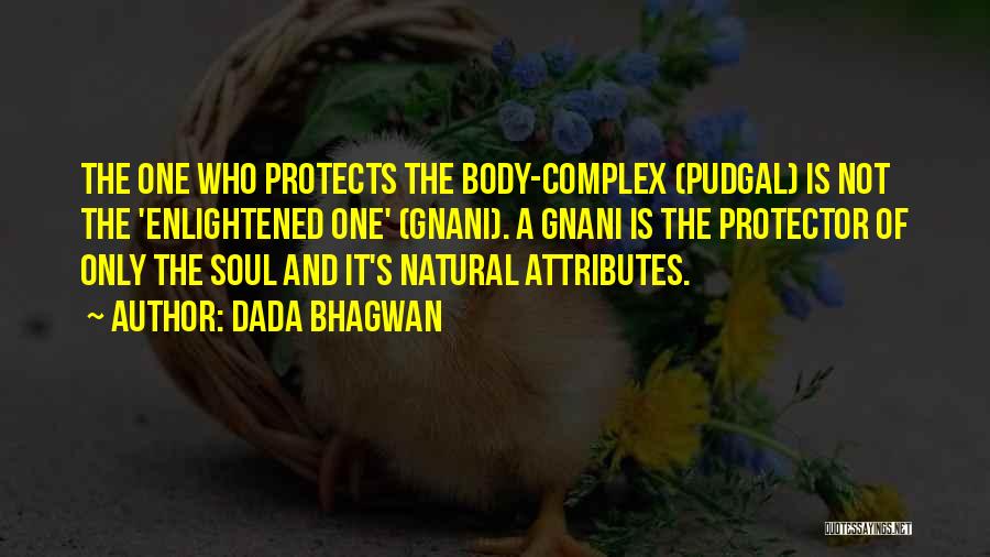 Dada Bhagwan Quotes: The One Who Protects The Body-complex (pudgal) Is Not The 'enlightened One' (gnani). A Gnani Is The Protector Of Only
