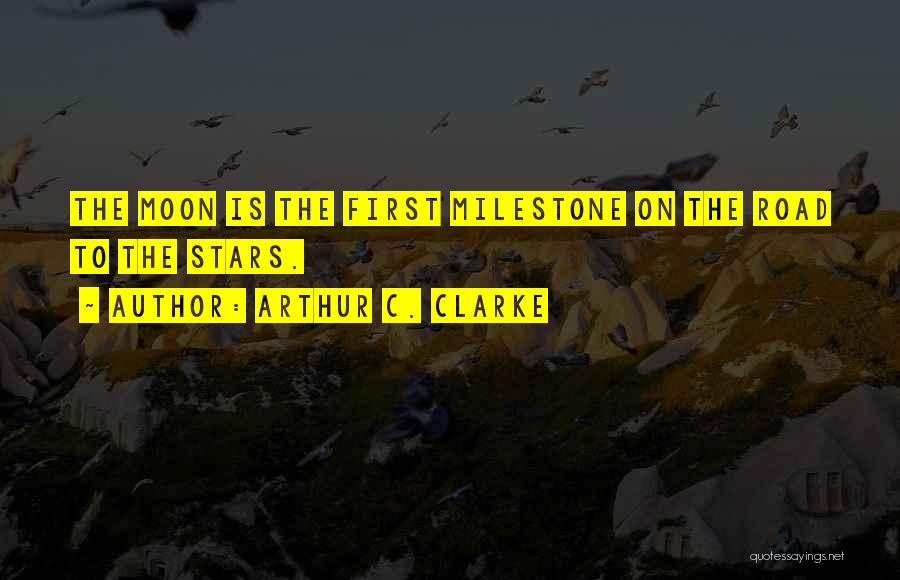 Arthur C. Clarke Quotes: The Moon Is The First Milestone On The Road To The Stars.