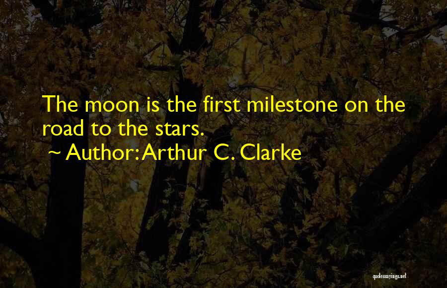 Arthur C. Clarke Quotes: The Moon Is The First Milestone On The Road To The Stars.