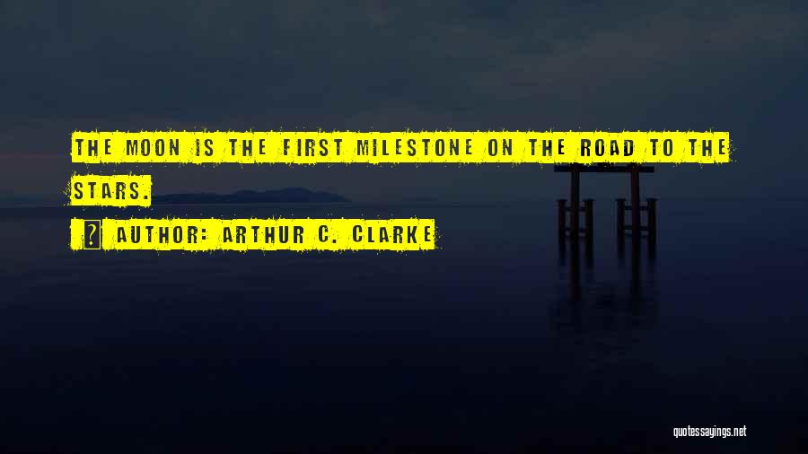 Arthur C. Clarke Quotes: The Moon Is The First Milestone On The Road To The Stars.