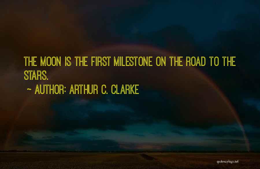 Arthur C. Clarke Quotes: The Moon Is The First Milestone On The Road To The Stars.
