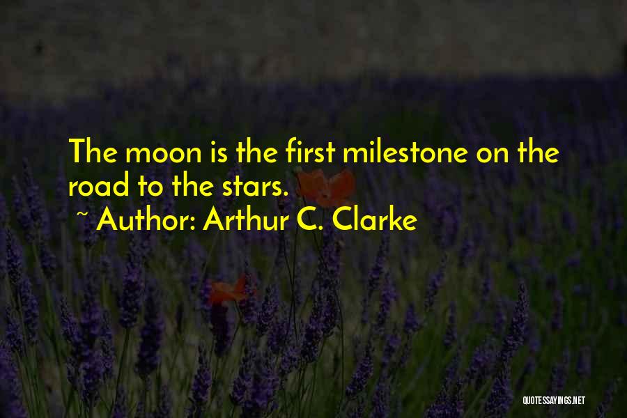 Arthur C. Clarke Quotes: The Moon Is The First Milestone On The Road To The Stars.