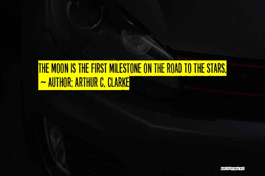 Arthur C. Clarke Quotes: The Moon Is The First Milestone On The Road To The Stars.