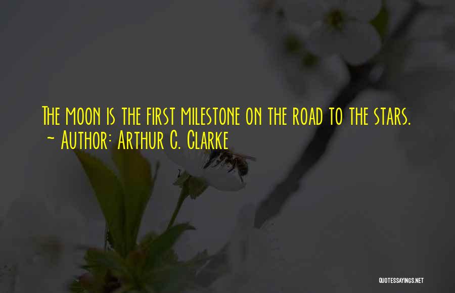 Arthur C. Clarke Quotes: The Moon Is The First Milestone On The Road To The Stars.
