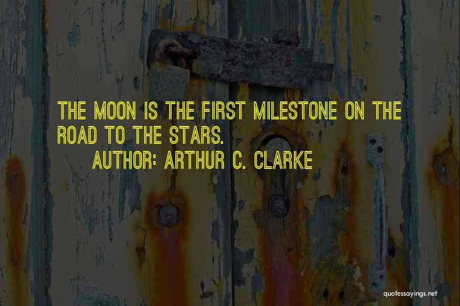 Arthur C. Clarke Quotes: The Moon Is The First Milestone On The Road To The Stars.