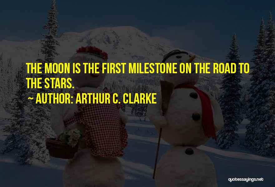 Arthur C. Clarke Quotes: The Moon Is The First Milestone On The Road To The Stars.