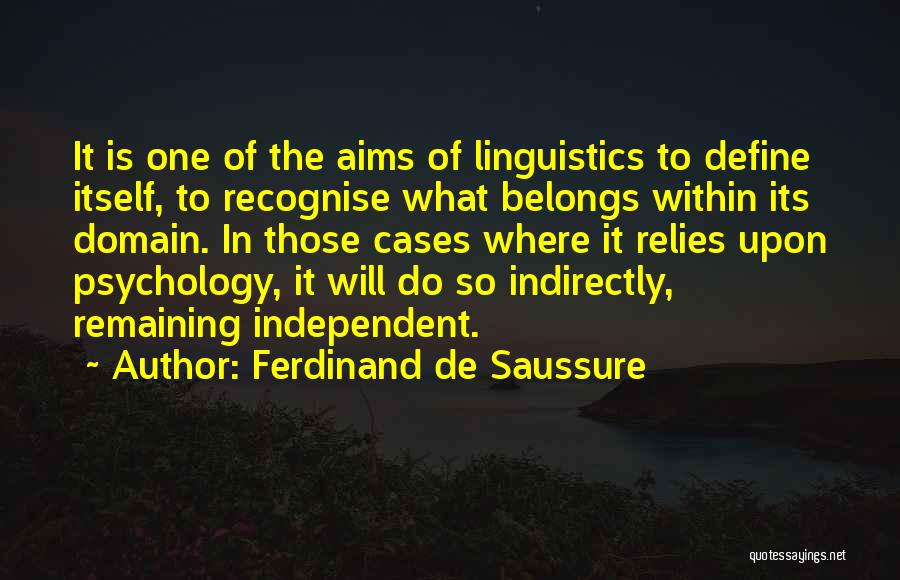 Ferdinand De Saussure Quotes: It Is One Of The Aims Of Linguistics To Define Itself, To Recognise What Belongs Within Its Domain. In Those