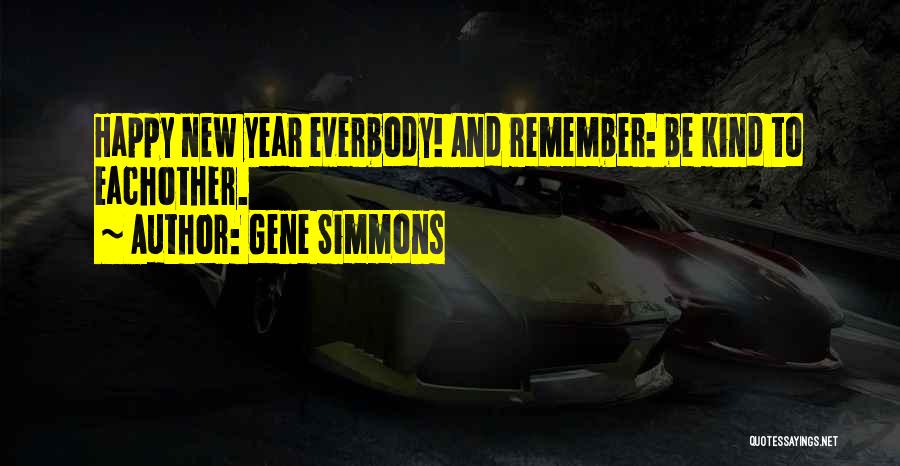 Gene Simmons Quotes: Happy New Year Everbody! And Remember: Be Kind To Eachother.