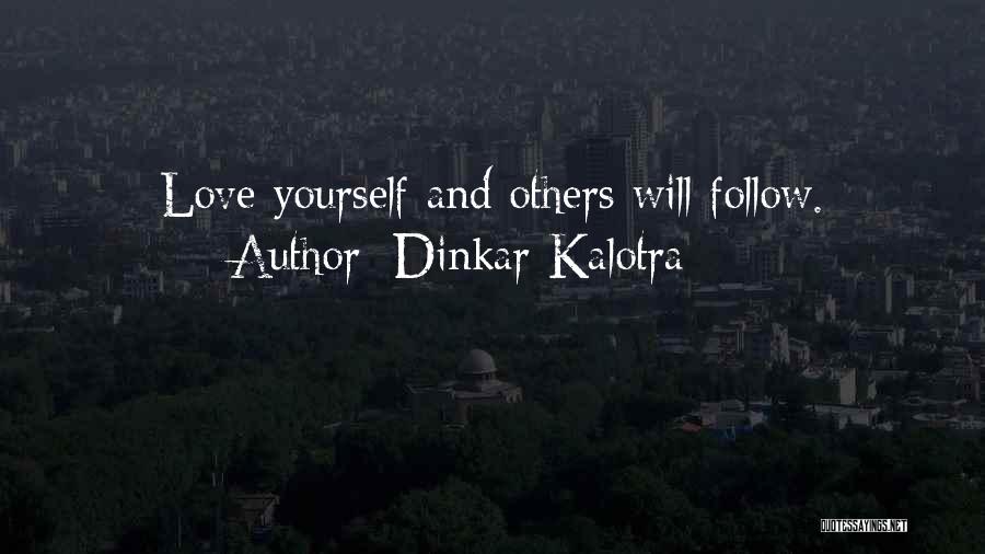 Dinkar Kalotra Quotes: Love Yourself And Others Will Follow.
