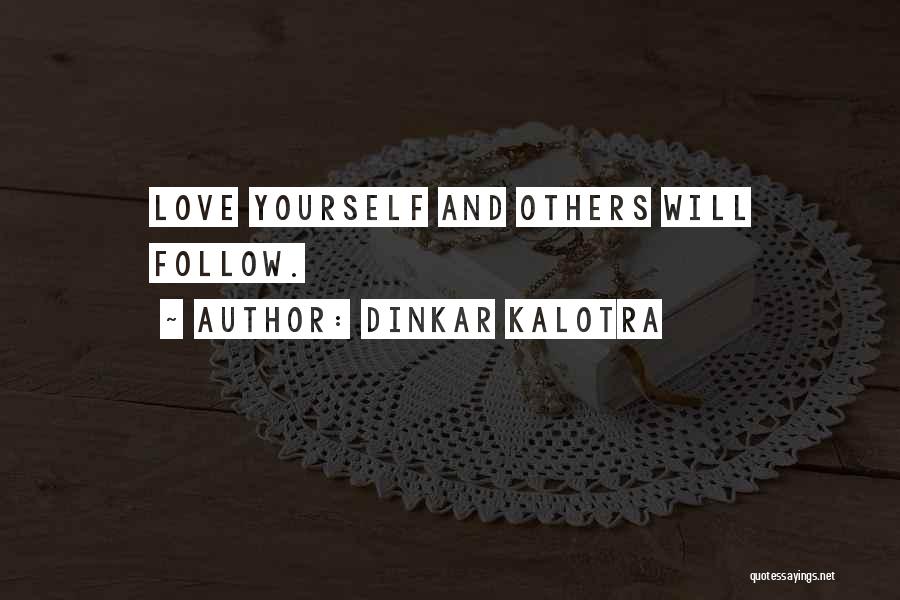 Dinkar Kalotra Quotes: Love Yourself And Others Will Follow.