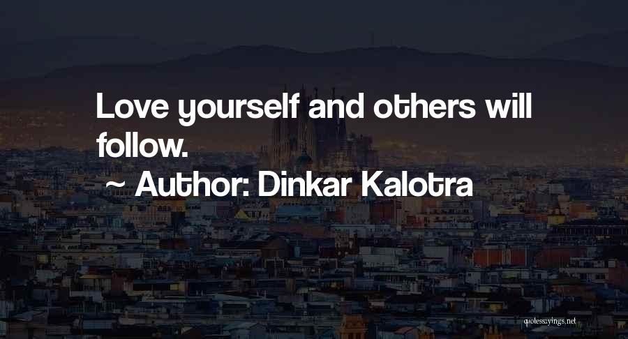 Dinkar Kalotra Quotes: Love Yourself And Others Will Follow.