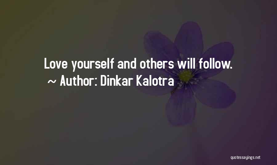 Dinkar Kalotra Quotes: Love Yourself And Others Will Follow.