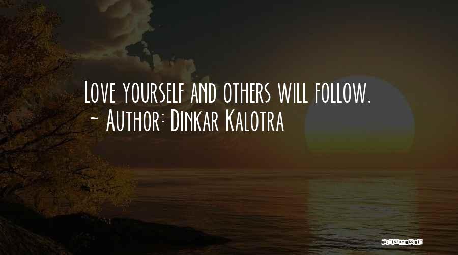 Dinkar Kalotra Quotes: Love Yourself And Others Will Follow.