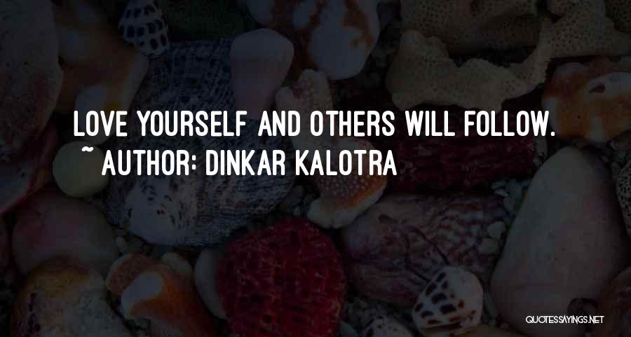 Dinkar Kalotra Quotes: Love Yourself And Others Will Follow.