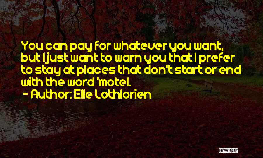 Elle Lothlorien Quotes: You Can Pay For Whatever You Want, But I Just Want To Warn You That I Prefer To Stay At