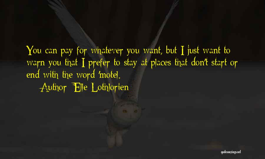 Elle Lothlorien Quotes: You Can Pay For Whatever You Want, But I Just Want To Warn You That I Prefer To Stay At