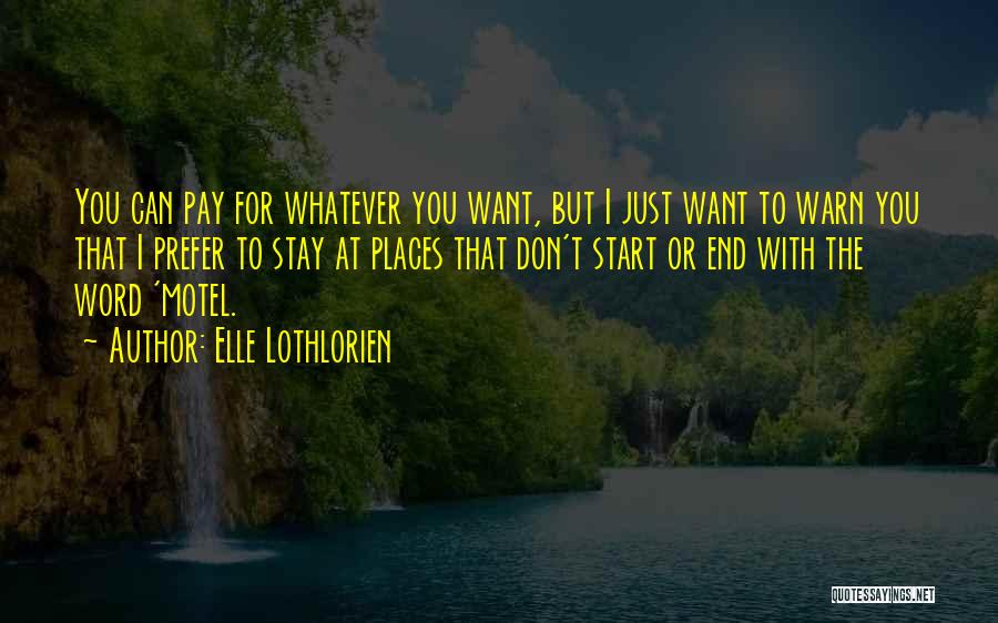 Elle Lothlorien Quotes: You Can Pay For Whatever You Want, But I Just Want To Warn You That I Prefer To Stay At