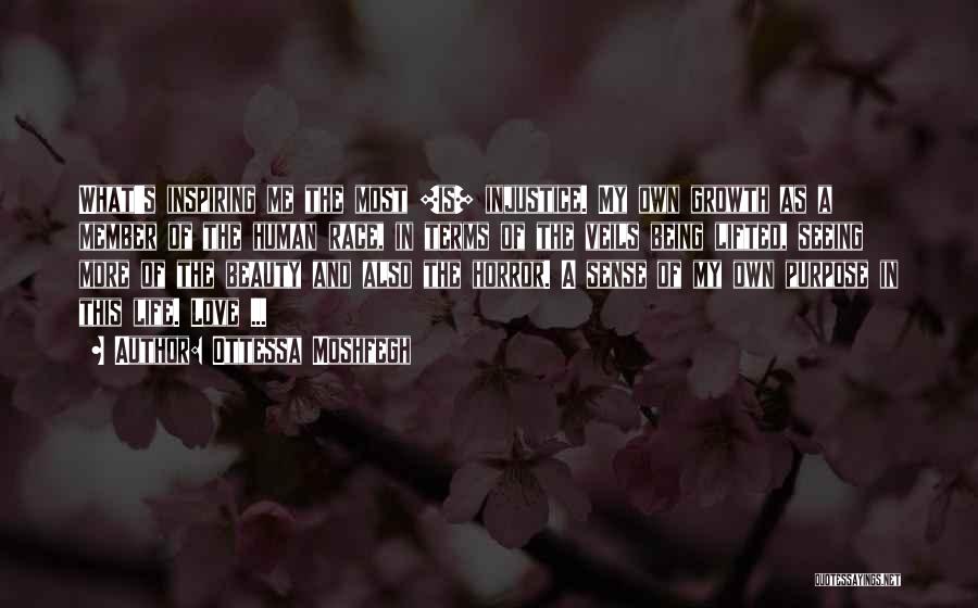 Ottessa Moshfegh Quotes: What's Inspiring Me The Most [is] Injustice. My Own Growth As A Member Of The Human Race, In Terms Of