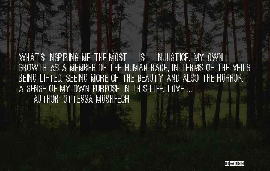 Ottessa Moshfegh Quotes: What's Inspiring Me The Most [is] Injustice. My Own Growth As A Member Of The Human Race, In Terms Of