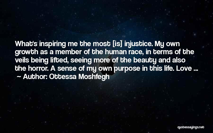Ottessa Moshfegh Quotes: What's Inspiring Me The Most [is] Injustice. My Own Growth As A Member Of The Human Race, In Terms Of