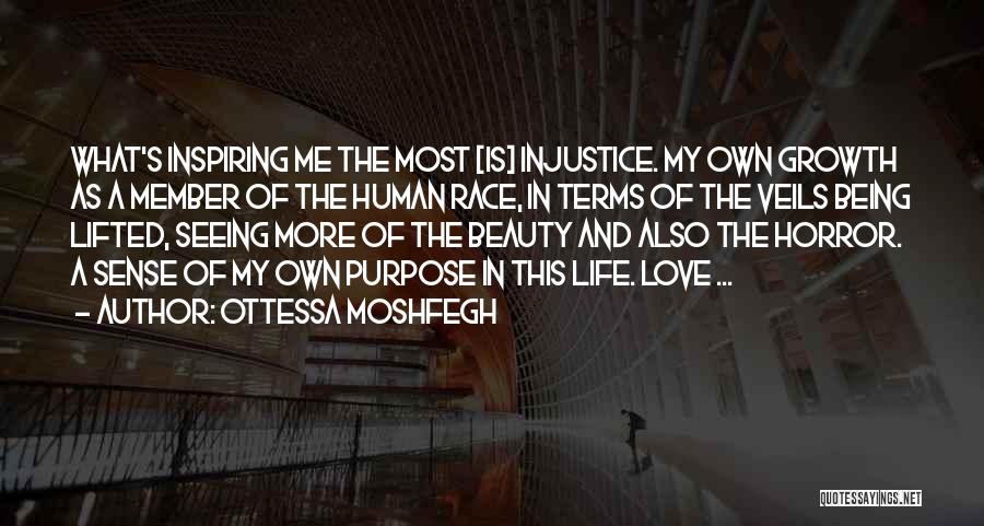 Ottessa Moshfegh Quotes: What's Inspiring Me The Most [is] Injustice. My Own Growth As A Member Of The Human Race, In Terms Of