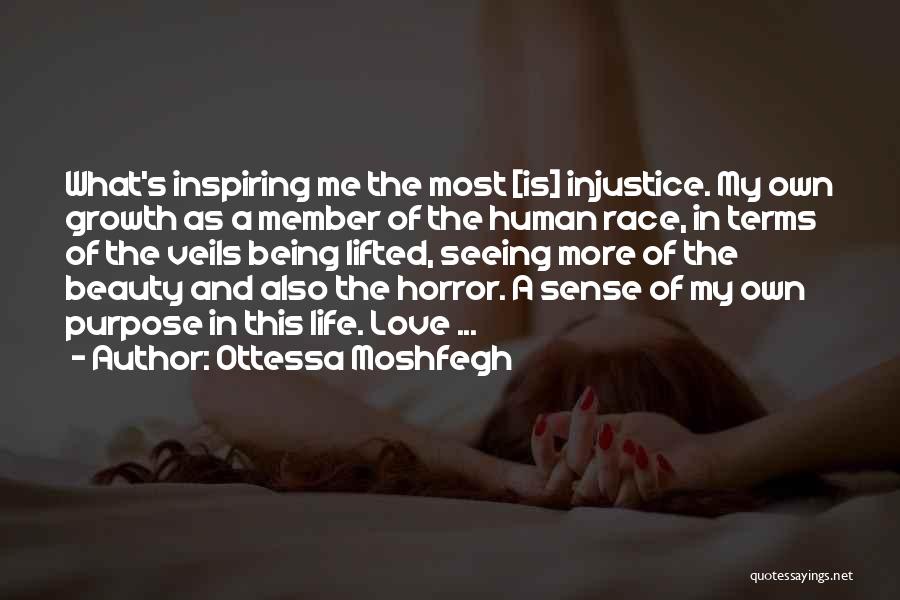 Ottessa Moshfegh Quotes: What's Inspiring Me The Most [is] Injustice. My Own Growth As A Member Of The Human Race, In Terms Of